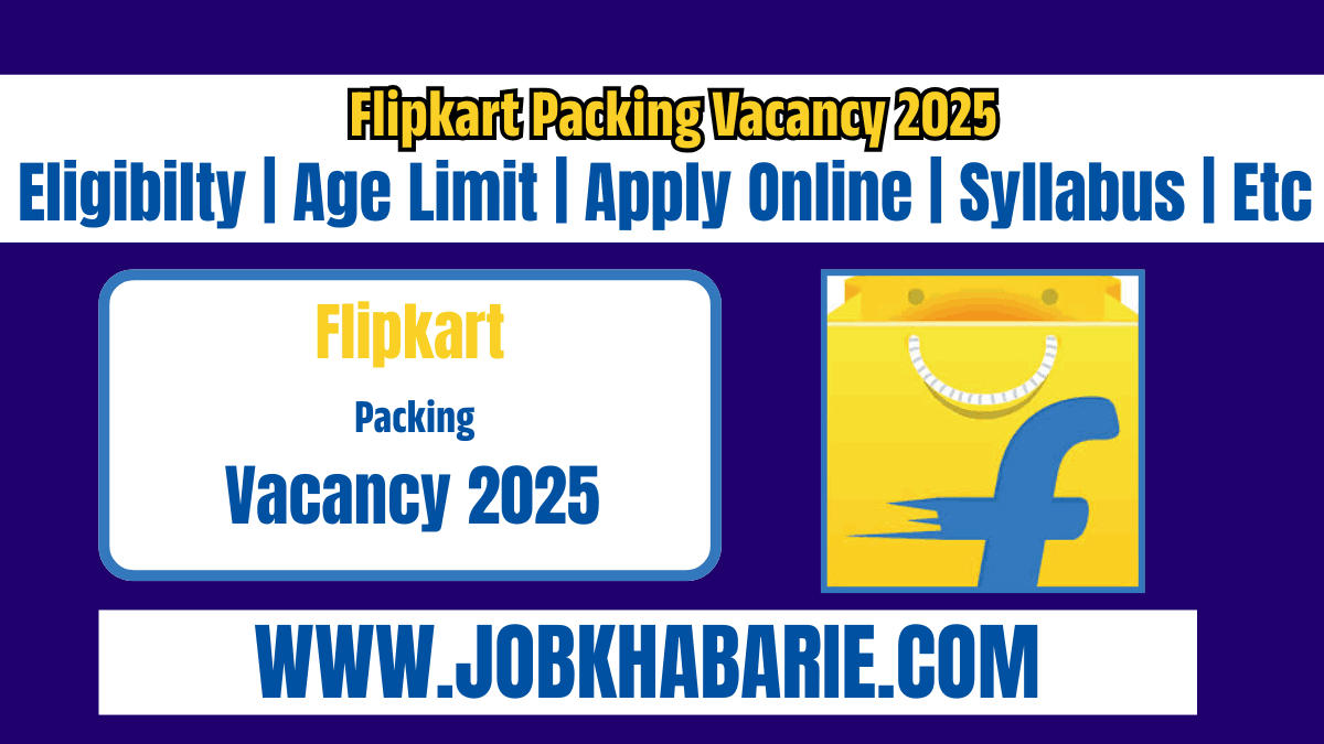 Flipkart Packing Vacancy 2025: See recruitment for 10272 posts in Flipkart from here
